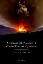 Structuring the Cosmos in Valerius Flaccus's Argonautica - Darcy A.  Krasne