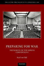 Preparing for War : The Making of the Geneva Conventions - Boyd  van Dijk