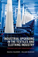 Industrial Upgrading In The Textiles And Clothing Industry Cloth : Pakistan and Late Industrialization - Nazia Nazeer
