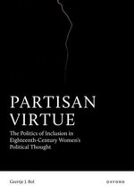 Partisan Virtue : The Politics of Inclusion in Eighteenth-Century Women's Political Thought - Geertje J. Bol