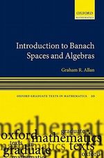 Introduction to Banach Spaces and Algebras : Oxford Graduate Texts in Mathematics - Graham Allan