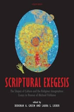 Scriptural Exegesis : The Shapes of Culture and the Religious Imagination: Essays in Honour of Michael Fishbane - Deborah A. Green
