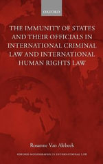 The Immunity of States and Their Officials in International Criminal Law and : Oxford Monographs in International Law - Rosanne Van Alebeek