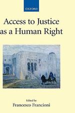 Access to Justice as a Human Right : The Collected Courses of the Academy of European Law - Francesco Francioni