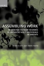 Assembling Work : The Remaking of Work Regimes in Japanese Multinationals in Britain - Tony Elger