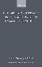 Psalmody and Prayer in the Writings of Evagrius Ponticus : Oxford Theology and Religion Monographs - Luke Dysinger OSB