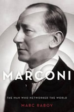 Marconi : The Man Behind the Birth of Modern Communication - Marc Raboy