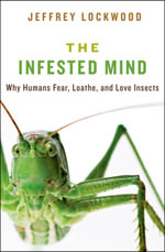 The Infested Mind : Why Humans Fear, Loathe, and Love Insects - Jeffrey Lockwood