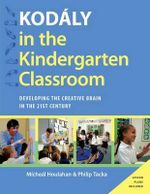 Kodaly in the Kindergarten Classroom : Developing the Creative Brain in the 21st Century - Micheal Houlahan