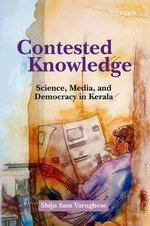 Contested Knowledge : Science, Media, and Democracy in Kerala - Shiju Sam  Varughese