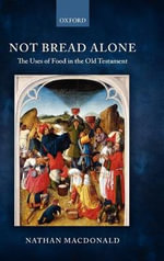 Not Bread Alone : The Uses of Food in the Old Testament - Nathan MacDonald