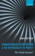 Humanitarian Intervention and the Responsibility to Protect : Who Should Intervene? - James Pattison
