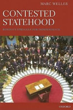 Contested Statehood : Kosovo's Struggle for Independence - Marc Weller