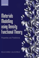 Materials Modelling using Density Functional Theory : Properties and Predictions - Feliciano Giustino
