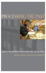 Processing the Past : Changing Authorities in History and the Archives - Francis X. Blouin Jr.