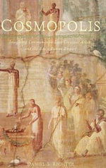 Cosmopolis : Imagining Community in Late Classical Athens and the Early Roman Empire - Daniel S. Richter