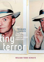 Tiny Terror : Why Truman Capote (Almost) Wrote Answered Prayers - William Todd Schultz