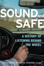Sound and Safe : A History of Listening Behind the Wheel - Karin Bijsterveld