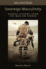 Sovereign Masculinity : Gender Lessons from the War on Terror - Bonnie Mann