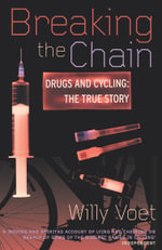 Breaking the Chain : Drugs and Cycling - The True Story : Drugs and Cycling - The True Story - Willy Voet