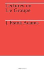 Lectures on Lie Groups : Midway Reprints Series - J. F. Adams