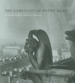 The Gargoyles of Notre-Dame : Medievalism and the Monsters of Modernity - Michael Camille