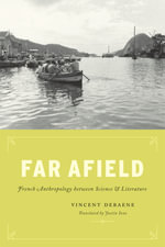 Far Afield : French Anthropology between Science and Literature - Vincent Debaene