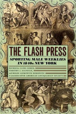 The Flash Press : Sporting Male Weeklies in 1840s New York - Patricia Cline Cohen