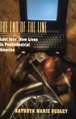 The End of the Line : Lost Jobs, New Lives in Postindustrial America - Kathryn Marie Dudley