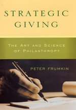 Strategic Giving : The Art and Science of Philanthropy - Peter Frumkin