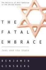 The Fatal Embrace : Jews and the State - Benjamin Ginsberg
