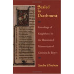 Sealed in Parchment : Rereadings of Knighthood in the Illuminated Manuscripts of Chretien de Troyes - Sandra Hindman