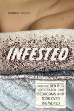 Infested : How the Bed Bug Infiltrated Our Bedrooms and Took Over the World - Brooke Borel