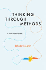 Thinking Through Methods : A Social Science Primer - John Levi Martin