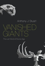 Vanished Giants : The Lost World of the Ice Age - Anthony J. Stuart
