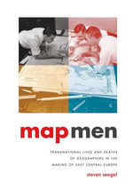 Map Men : Transnational Lives and Deaths of Geographers in the Making of East Central Europe - Steven Seegel