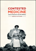 Contested Medicine : Cancer Research and the Military - Gerald Kutcher