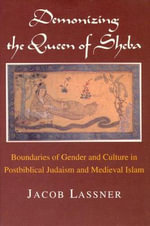 Demonizing the Queen of Sheba : Boundaries of Gender and Culture in Postbiblical Judaism and Medieval Islam - Jacob Lassner