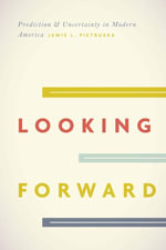 Looking Forward : Prediction & Uncertainty in Modern America - Jamie L. Pietruska
