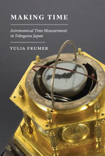 Making Time : Astronomical Time Measurement in Tokugawa Japan - Yulia Frumer