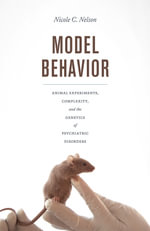 Model Behavior : Animal Experiments, Complexity, and the Genetics of Psychiatric Disorders - Nicole C. Nelson
