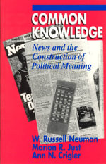 Common Knowledge : News and the Construction of Political Meaning - W. Russell Neuman