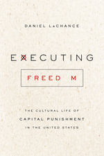 Executing Freedom : The Cultural Life of Capital Punishment in the United States - Daniel LaChance