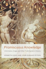 Promiscuous Knowledge : Information, Image, and Other Truth Games in History - Kenneth Cmiel