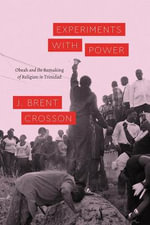 Experiments With Power : Obeah and the Remaking of Religion in Trinidad - J. Brent Crosson