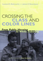 Crossing the Class and Color Lines : From Public Housing to White Suburbia - Leonard S. Rubinowitz