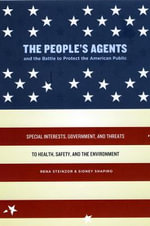 The People's Agents and the Battle to Protect the American Public : Special Interests, Government, and Threats to Health, Safety, and the Environment - Rena Steinzor