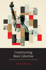Constructing Basic Liberties : A Defense of Substantive Due Process - James E. Fleming