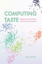 Computing Taste : Algorithms and the Makers of Music Recommendation - Nick Seaver