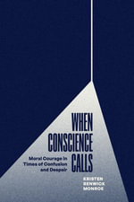 When Conscience Calls : Moral Courage in Times of Confusion and Despair - Kristen Renwick Monroe